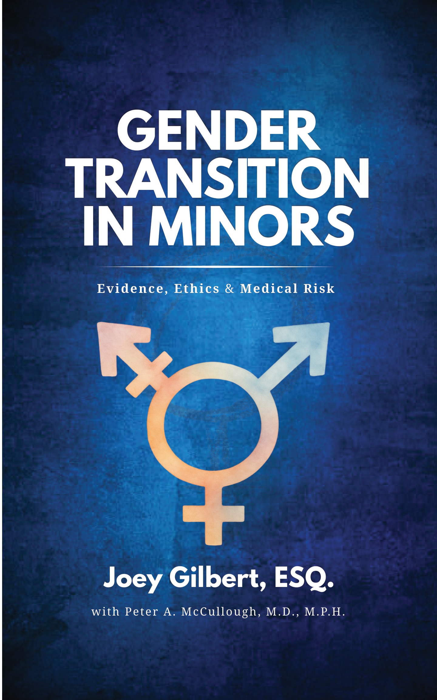 Book cover: Gender Transition in Minors — Evidence, Ethics & Medical Risk by Joey Gilbert, Esq., with Peter A. McCullough, M.D., M.P.H.